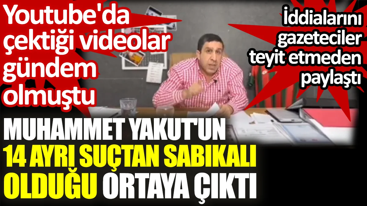 Muhammet Yakut'un suç dosyası kabarık! 14 ayrı suçtan sabıkalı olduğu ortaya çıktı