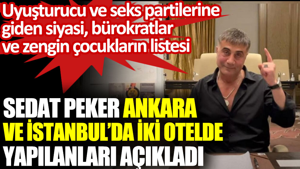 Sedat Peker Ankara ve İstanbul’da iki otelde yapılan uyuşturucu seks partilerini açıkladı